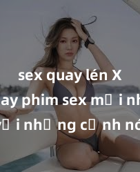 sex quay lén Xem ngay phim sex mới nhất với những cảnh nóng hổi không thể bỏ lỡ! Cơ hội tận hưởng những khoảnh khắc đầy kích thích ngay hôm nay!
