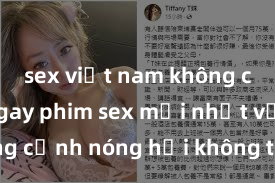 sex việt nam không che Xem ngay phim sex mới nhất với những cảnh nóng hổi không thể bỏ lỡ! Cơ hội tận hưởng những khoảnh khắc đầy kích thích ngay hôm nay!