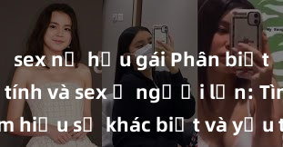 sex nữ hầu gái Phân biệt giữa giới tính và sex ở người lớn: Tìm hiểu sự khác biệt và yếu tố quyết định