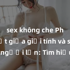 sex không che Phân biệt giữa giới tính và sex ở người lớn: Tìm hiểu sự khác biệt và yếu tố quyết định