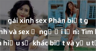 gái xinh sex Phân biệt giữa giới tính và sex ở người lớn: Tìm hiểu sự khác biệt và yếu tố quyết định