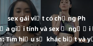 sex gái việt có chồng Phân biệt giữa giới tính và sex ở người lớn: Tìm hiểu sự khác biệt và yếu tố quyết định