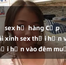 sex họ hàng Cặp đôi gái xinh sex thổi hồn vào đêm muộn