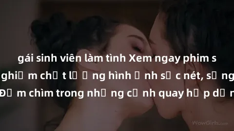 gái sinh viên làm tình Xem ngay phim sex full HD để trải nghiệm chất lượng hình ảnh sắc nét, sống động như thật. Đắm chìm trong những cảnh quay hấp dẫn, khiêu dâm đầy kích thích ngay hôm nay!