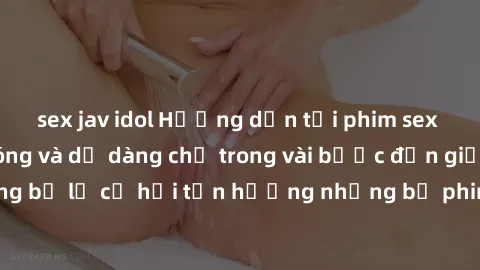 sex jav idol Hướng dẫn tải phim sex về máy nhanh chóng và dễ dàng chỉ trong vài bước đơn giản. Đừng bỏ lỡ cơ hội tận hưởng những bộ phim hấp dẫn ngay từ hôm nay!