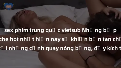 sex phim trung quốc vietsub Những bộ phim jav idol không che hot nhất hiện nay sẽ khiến bạn tan chảy với những cảnh quay nóng bỏng, đầy kích thích. Hãy trải nghiệm ngay!