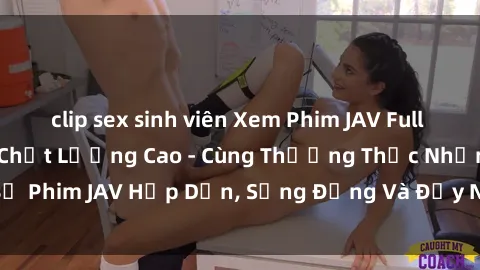 clip sex sinh viên Xem Phim JAV Full HD Online Miễn Phí Chất Lượng Cao - Cùng Thưởng Thức Những Bộ Phim JAV Hấp Dẫn, Sống Động Và Đầy Nghịch Ngợm Ngay Tại Nhà