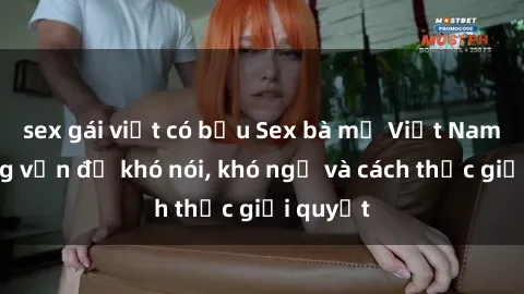 sex gái việt có bầu Sex bà mẹ Việt Nam: Những vấn đề khó nói, khó ngờ và cách thức giải quyết