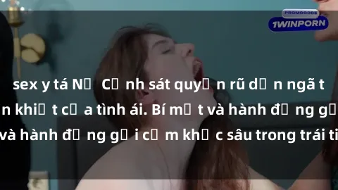 sex y tá Nữ Cảnh sát quyến rũ dần ngã trước sức hút thuần khiết của tình ái. Bí mật và hành động gợi cảm khắc sâu trong trái tim họ.