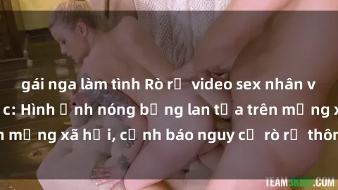 gái nga làm tình Rò rỉ video sex nhân viên nhà hàng gây sốc: Hình ảnh nóng bỏng lan tỏa trên mạng xã hội, cảnh báo nguy cơ rò rỉ thông tin cá nhân