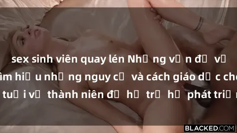 sex sinh viên quay lén Những vấn đề về sex thiếu niên: Tìm hiểu những nguy cơ và cách giáo dục cho tuổi vị thành niên để hỗ trợ họ phát triển một cách lành mạnh.