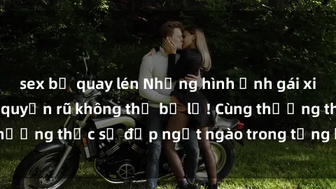 sex bị quay lén Những hình ảnh gái xinh sex gợi cảm và quyến rũ không thể bỏ lỡ! Cùng thưởng thức sự đẹp ngọt ngào trong từng khoảnh khắc!