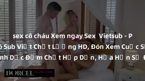 sex cô cháu Xem ngay Sex  Vietsub - Phim  Hot Nhất Đã Có Sub Việt Chất Lượng HD, Đón Xem Cuộc Sống Tình Dục Đậm Chất Hấp Dẫn, Hứa Hẹn Sẽ Đem Lại Trải Nghiệm Thú Vị!