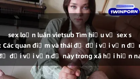 sex loạn luân vietsub Tìm hiểu về sex sinh viên Việt Nam: Các quan điểm và thái độ đối với vấn đề này trong xã hội hiện nay