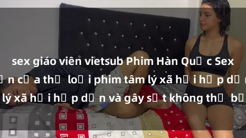 sex giáo viên vietsub Phim Hàn Quốc Sex Vietsub - Điểm nhấn của thể loại phim tâm lý xã hội hấp dẫn và gây sốt không thể bỏ lỡ.