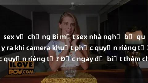 sex vợ chồng Bí mật sex nhà nghỉ bị quay lén: Điều gì xảy ra khi camera khuất phục quyền riêng tư? Đọc ngay để biết thêm chi tiết!