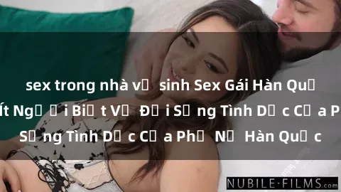 sex trong nhà vệ sinh Sex Gái Hàn Quốc: Những Bí Mật Ít Người Biết Về Đời Sống Tình Dục Của Phụ Nữ Hàn Quốc