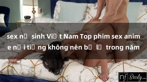 sex nữ sinh Việt Nam Top phim sex anime nổi tiếng không nên bỏ lỡ trong năm