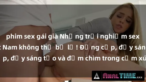 phim sex gái già Những trải nghiệm sex khách sạn tại Việt Nam không thể bỏ lỡ! Đẳng cấp, đầy sáng tạo và đắm chìm trong cảm xúc tinh thần!