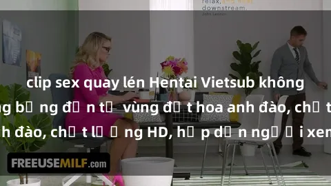clip sex quay lén Hentai Vietsub không che - Cảnh sex nóng bỏng đến từ vùng đất hoa anh đào, chất lượng HD, hấp dẫn người xem mỗi giây.