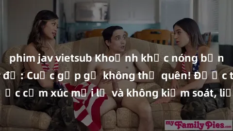 phim jav vietsub Khoảnh khắc nóng bỏng trong phòng thay đồ: Cuộc gặp gỡ không thể quên! Được thăng hoa trước cảm xúc mới lạ và không kiểm soát, liệu họ có thể kìm nén được không?