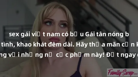 sex gái việt nam có bầu Gái tân nóng bỏng sẵn sàng làm tình, khao khát đêm dài. Hãy thỏa mãn cơn khát của bạn cùng với những nữ cực phẩm này! Đặt ngay để trải nghiệm điều đó ngay hôm nay!