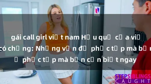 gái call girl việt nam Hậu quả của việc có sex với gái có chồng: Những vấn đề phức tạp mà bạn cần biết ngay