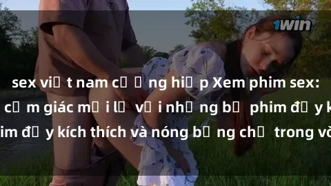 sex việt nam cưỡng hiếp Xem phim sex: Hãy trải nghiệm cảm giác mới lạ với những bộ phim đầy kích thích và nóng bỏng chỉ trong vòng đúng giây!