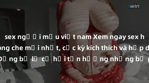sex người mẫu việt nam Xem ngay sex hentai vietsub không che mới nhất, cực kỳ kích thích và hấp dẫn. Đừng bỏ lỡ cơ hội tận hưởng những bộ phim đầy năng lượng này!