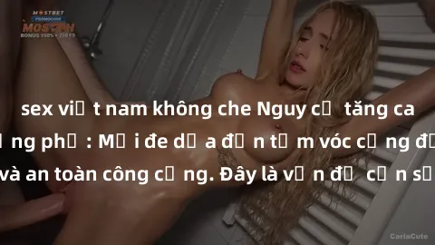 sex việt nam không che Nguy cơ tăng cao của sex ngoài đường phố: Mối đe dọa đến tầm vóc cộng đồng và an toàn công cộng. Đây là vấn đề cần sự chú ý và giải quyết ngay.