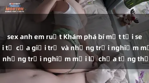 sex anh em ruột Khám phá bí mật tại sex quán bar: Nơi hội tụ của giới trẻ và những trải nghiệm mới lạ chưa từng thử