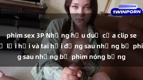 phim sex 3P Những hậu duệ của clip sex đình đám: Sự lợi hại và tai hại đằng sau những bộ phim nóng bỏng