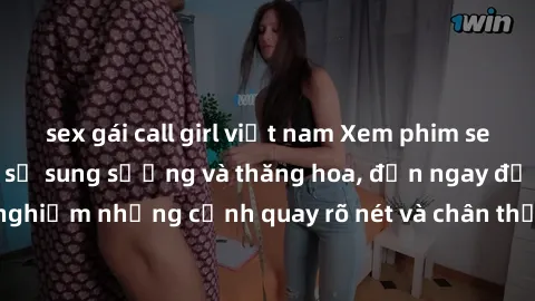 sex gái call girl việt nam Xem phim sex HD: Đỉnh cao của sự sung sướng và thăng hoa, đến ngay để trải nghiệm những cảnh quay rõ nét và chân thực nhất. Hãy cùng khám phá!