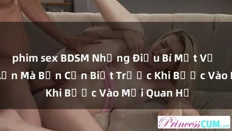 phim sex BDSM Những Điều Bí Mật Về Sex Người Lớn Mà Bạn Cần Biết Trước Khi Bước Vào Mối Quan Hệ