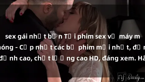 sex gái nhật bản Tải phim sex về máy miễn phí và nhanh chóng - Cập nhật các bộ phim mới nhất, đỉnh cao, chất lượng cao HD, đáng xem. Hãy trải nghiệm ngay!