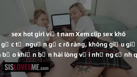 sex hot girl việt nam Xem clip sex không che mới - Nguồn gốc từ nguồn gốc rõ ràng, không giấu giếm. Đảm bảo khiến bạn hài lòng với những cảnh quay táo bạo và đầy kích thích.