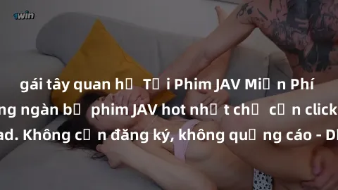 gái tây quan hệ Tải Phim JAV Miễn Phí - Thưởng thức hàng ngàn bộ phim JAV hot nhất chỉ cần click download. Không cần đăng ký, không quảng cáo - Dễ dàng tải về và xem online!