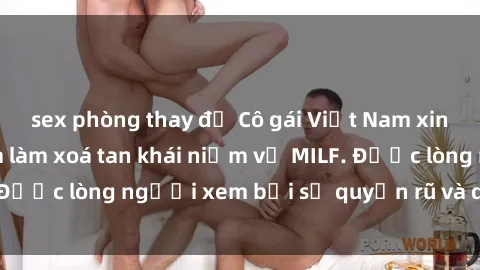 sex phòng thay đồ Cô gái Việt Nam xinh đẹp và gợi cảm làm xoá tan khái niệm về MILF. Được lòng người xem bởi sự quyến rũ và dễ thương.