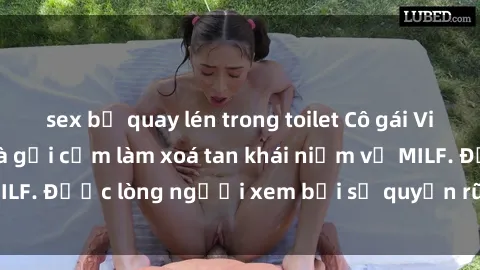 sex bị quay lén trong toilet Cô gái Việt Nam xinh đẹp và gợi cảm làm xoá tan khái niệm về MILF. Được lòng người xem bởi sự quyến rũ và dễ thương.