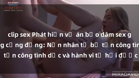 clip sex Phát hiện vụ án bạo dâm sex gây chấn động trong cộng đồng: Nạn nhân tố bị tấn công tình dục và hành vi tệ hại được tiết lộ