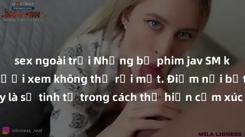 sex ngoài trời Những bộ phim jav SM không che khiến người xem không thể rời mắt. Điểm nổi bật của thể loại này là sự tinh tế trong cách thể hiện cảm xúc và sự hấp dẫn của những cảnh quay.