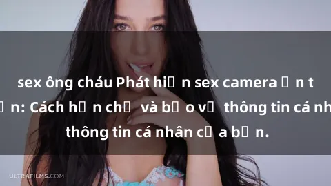 sex ông cháu Phát hiện sex camera ẩn trong khách sạn: Cách hạn chế và bảo vệ thông tin cá nhân của bạn.