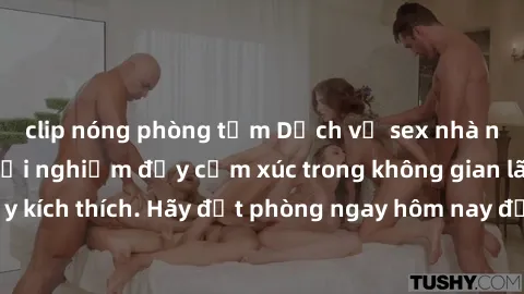 clip nóng phòng tắm Dịch vụ sex nhà nghỉ đẳng cấp: Trải nghiệm đầy cảm xúc trong không gian lãng mạn, đầy kích thích. Hãy đặt phòng ngay hôm nay để thỏa mãn khát khao của bạn!