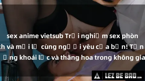 sex anime vietsub Trải nghiệm sex phòng tắm đầy kích thích và mới lạ cùng người yêu của bạn! Tận hưởng khoái lạc và thăng hoa trong không gian tắm ấm áp và gợi cảm.