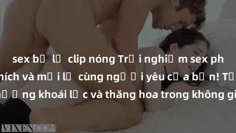sex bị lộ clip nóng Trải nghiệm sex phòng tắm đầy kích thích và mới lạ cùng người yêu của bạn! Tận hưởng khoái lạc và thăng hoa trong không gian tắm ấm áp và gợi cảm.
