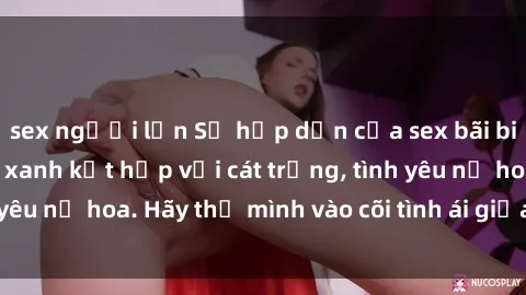 sex người lớn Sự hấp dẫn của sex bãi biển: Khi sóng biển xanh kết hợp với cát trắng, tình yêu nở hoa. Hãy thả mình vào cõi tình ái giữa sóng biển!