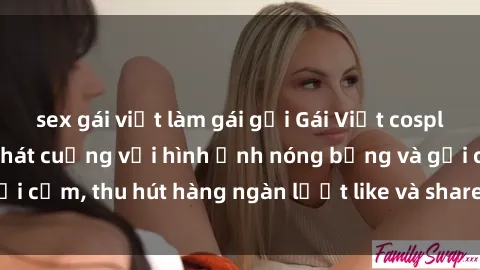 sex gái việt làm gái gọi Gái Việt cosplay sexy khiến fan phát cuồng với hình ảnh nóng bỏng và gợi cảm, thu hút hàng ngàn lượt like và share trên mạng xã hội.
