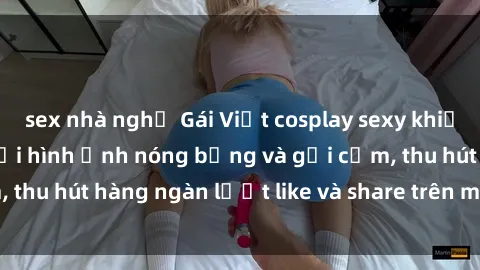 sex nhà nghỉ Gái Việt cosplay sexy khiến fan phát cuồng với hình ảnh nóng bỏng và gợi cảm, thu hút hàng ngàn lượt like và share trên mạng xã hội.