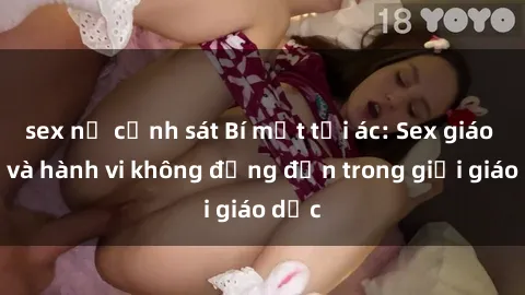 sex nữ cảnh sát Bí mật tội ác: Sex giáo viên và hành vi không đứng đắn trong giới giáo dục