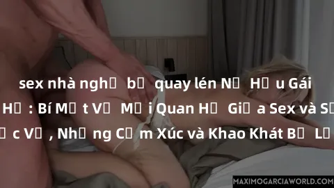 sex nhà nghỉ bị quay lén Nữ Hầu Gái và Cuộc Sống Của Họ: Bí Mật Về Mối Quan Hệ Giữa Sex và Sự Phục Vụ, Những Cảm Xúc và Khao Khát Bị Lẫn Lộn Trong Lĩnh Vực Này.